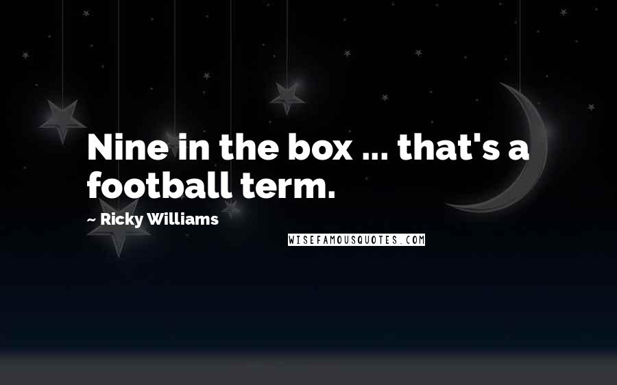 Ricky Williams Quotes: Nine in the box ... that's a football term.