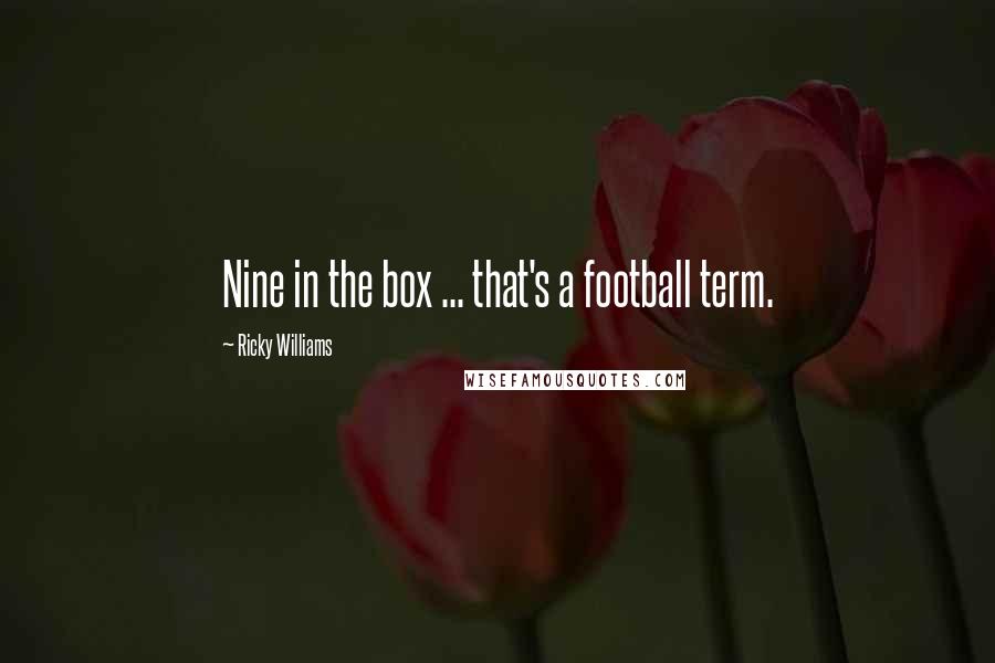 Ricky Williams Quotes: Nine in the box ... that's a football term.