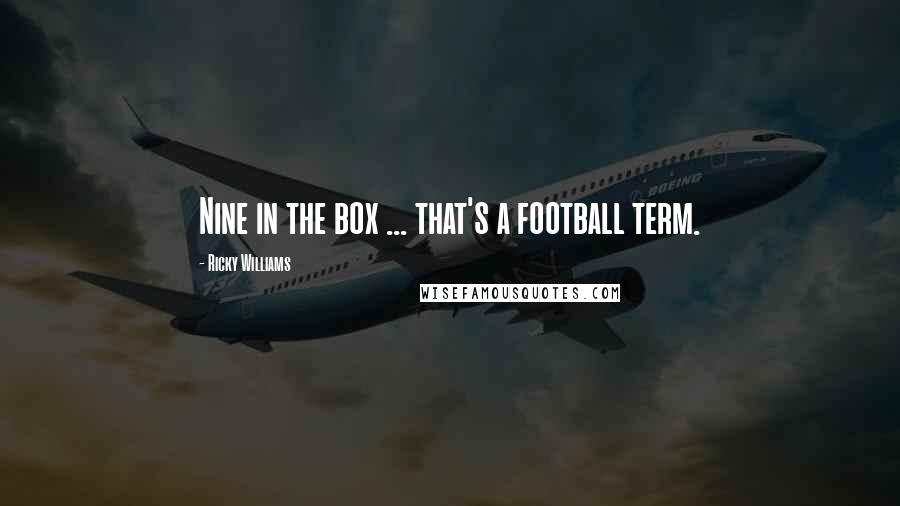 Ricky Williams Quotes: Nine in the box ... that's a football term.