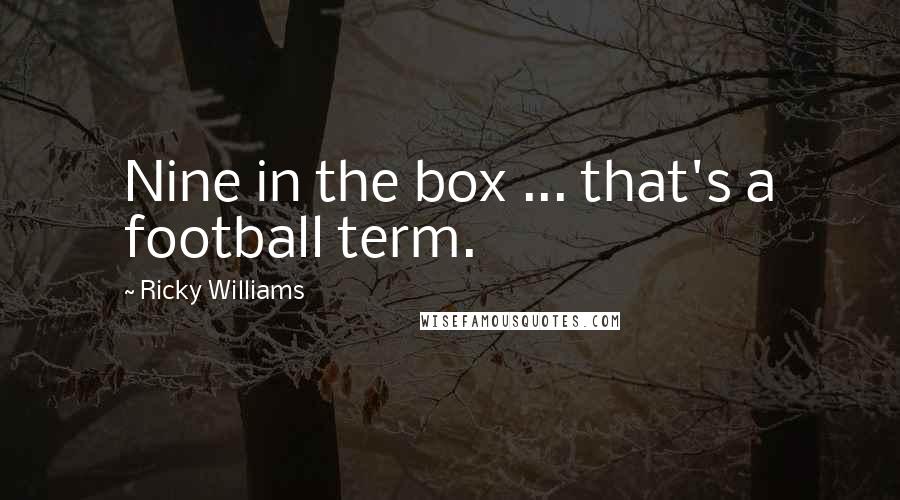 Ricky Williams Quotes: Nine in the box ... that's a football term.
