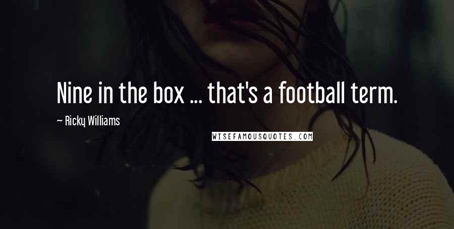 Ricky Williams Quotes: Nine in the box ... that's a football term.