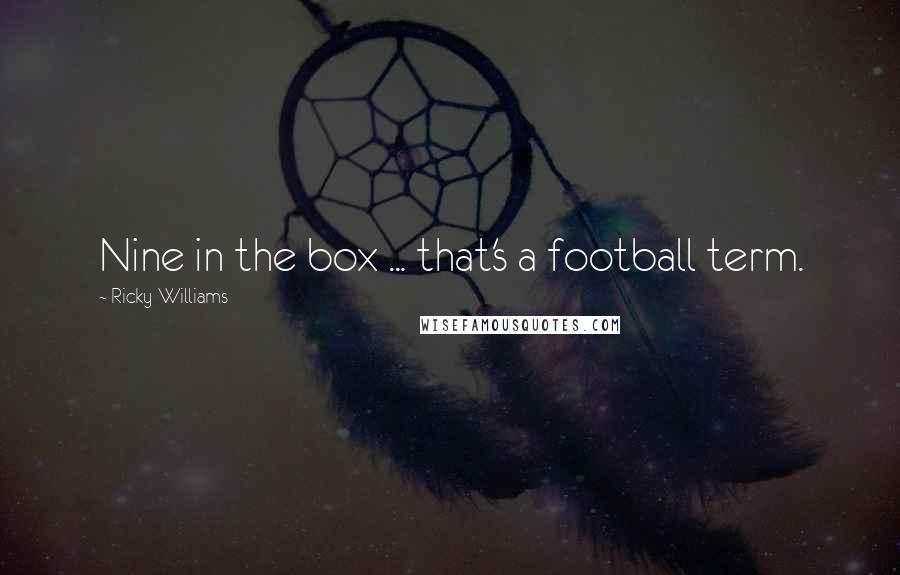 Ricky Williams Quotes: Nine in the box ... that's a football term.