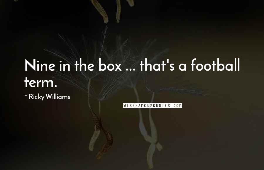 Ricky Williams Quotes: Nine in the box ... that's a football term.