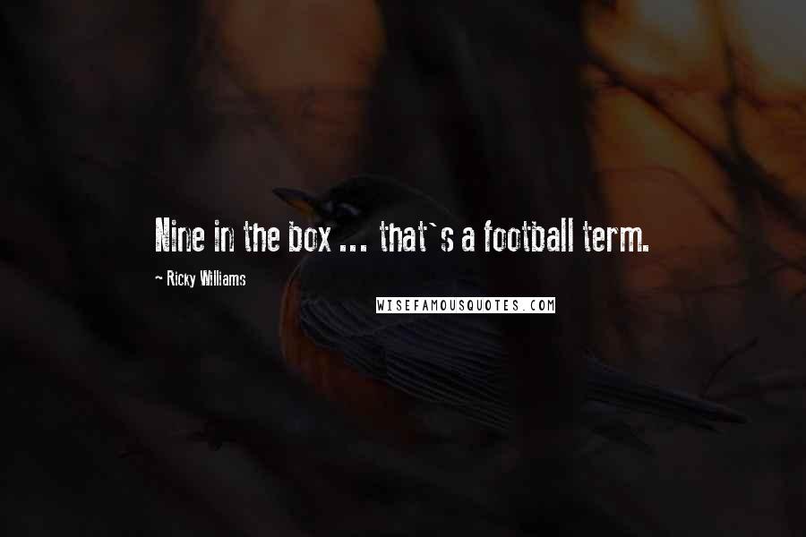 Ricky Williams Quotes: Nine in the box ... that's a football term.