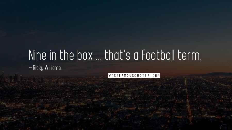 Ricky Williams Quotes: Nine in the box ... that's a football term.