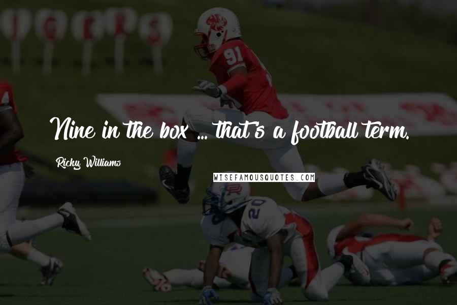 Ricky Williams Quotes: Nine in the box ... that's a football term.