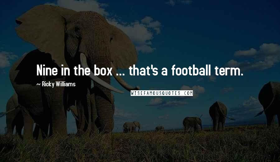 Ricky Williams Quotes: Nine in the box ... that's a football term.