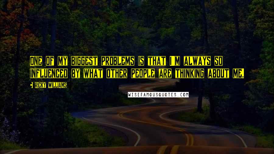Ricky Williams Quotes: One of my biggest problems is that I'm always so influenced by what other people are thinking about me.