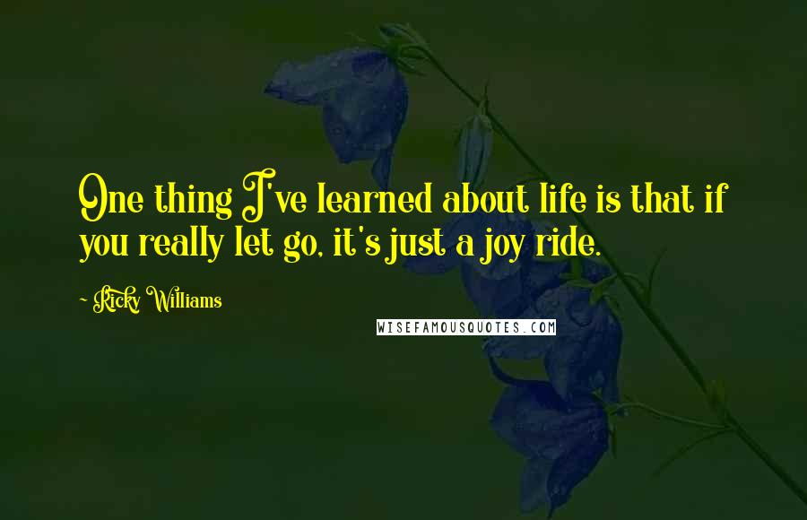 Ricky Williams Quotes: One thing I've learned about life is that if you really let go, it's just a joy ride.