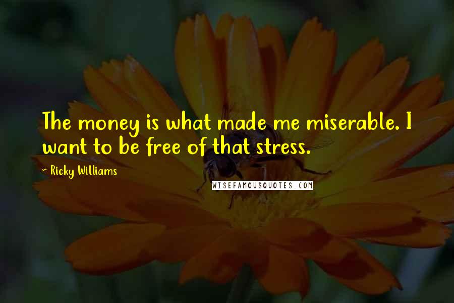 Ricky Williams Quotes: The money is what made me miserable. I want to be free of that stress.