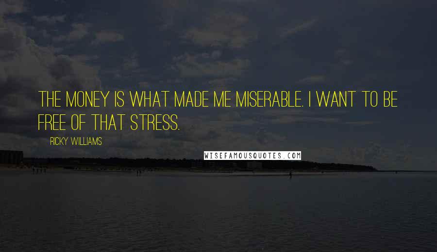 Ricky Williams Quotes: The money is what made me miserable. I want to be free of that stress.