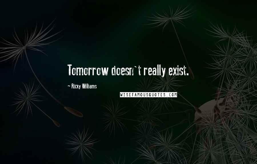 Ricky Williams Quotes: Tomorrow doesn't really exist.
