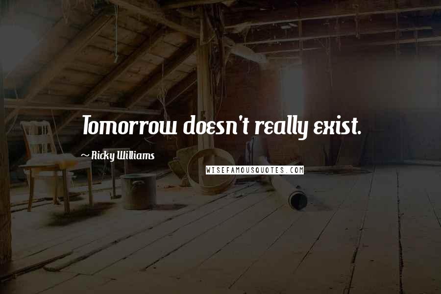 Ricky Williams Quotes: Tomorrow doesn't really exist.