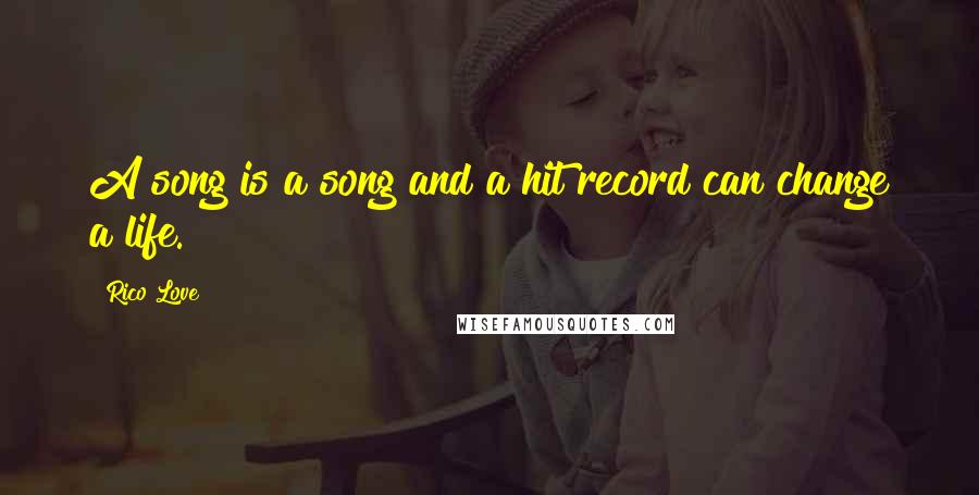 Rico Love Quotes: A song is a song and a hit record can change a life.