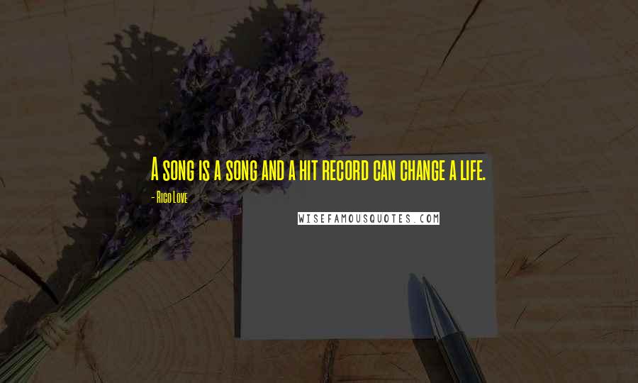 Rico Love Quotes: A song is a song and a hit record can change a life.