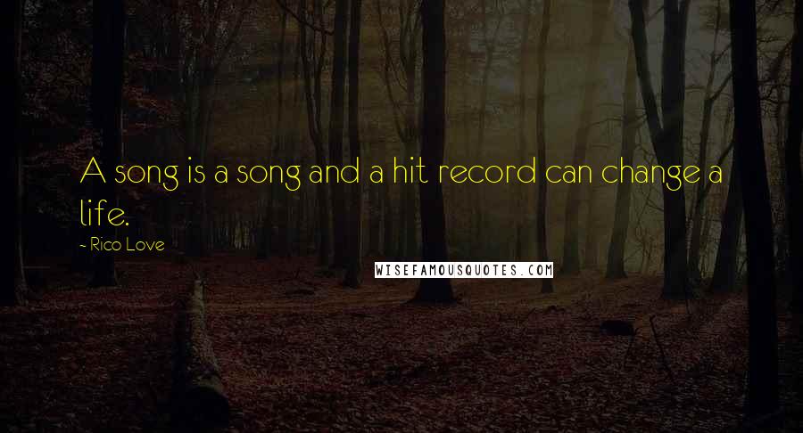 Rico Love Quotes: A song is a song and a hit record can change a life.