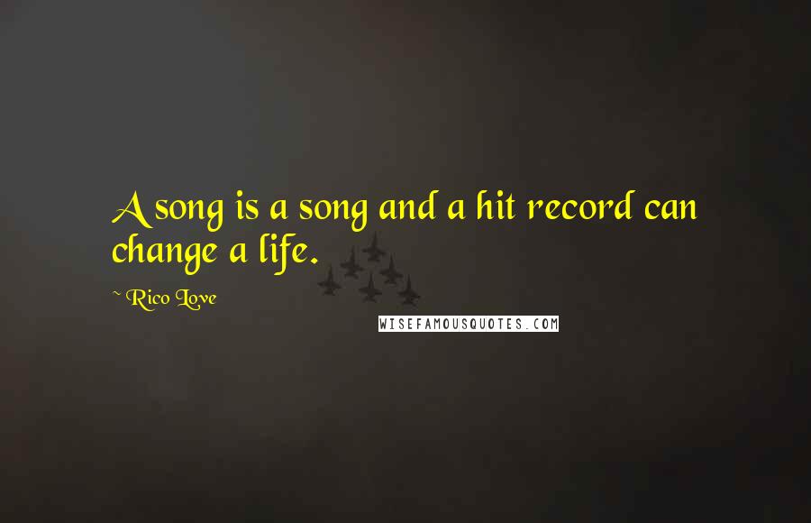 Rico Love Quotes: A song is a song and a hit record can change a life.