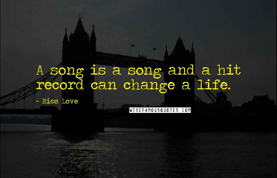 Rico Love Quotes: A song is a song and a hit record can change a life.