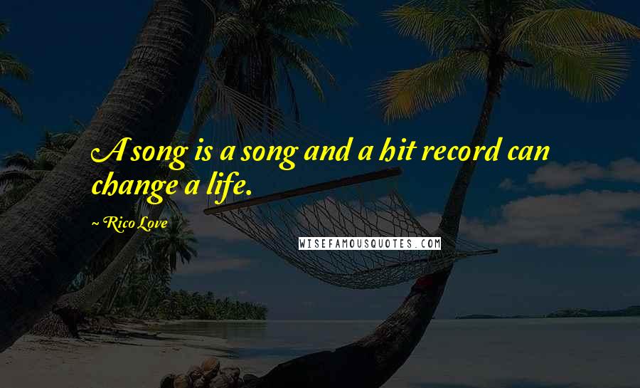 Rico Love Quotes: A song is a song and a hit record can change a life.