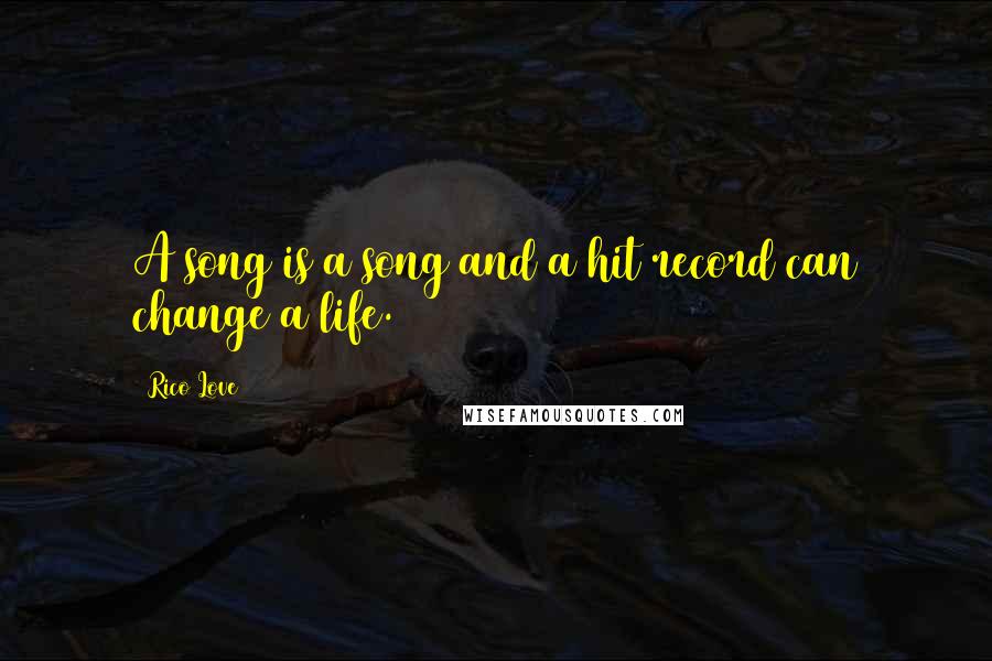 Rico Love Quotes: A song is a song and a hit record can change a life.