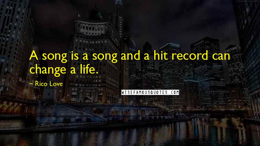 Rico Love Quotes: A song is a song and a hit record can change a life.