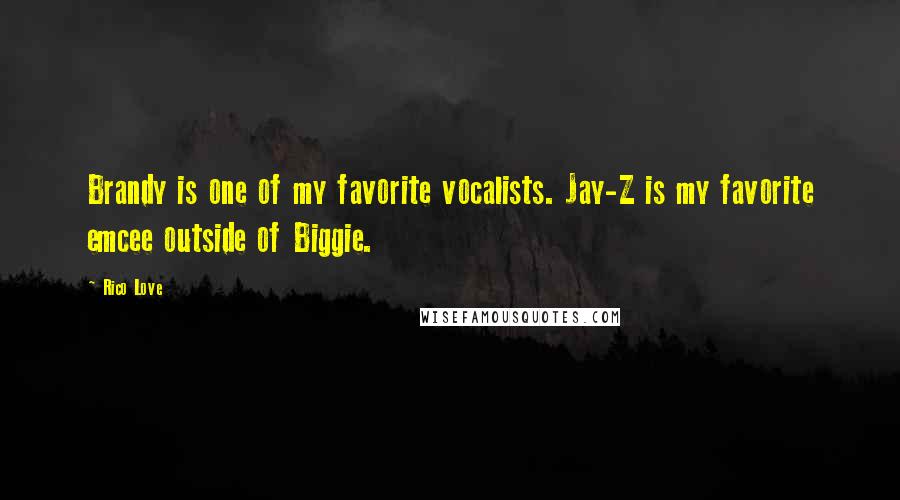 Rico Love Quotes: Brandy is one of my favorite vocalists. Jay-Z is my favorite emcee outside of Biggie.