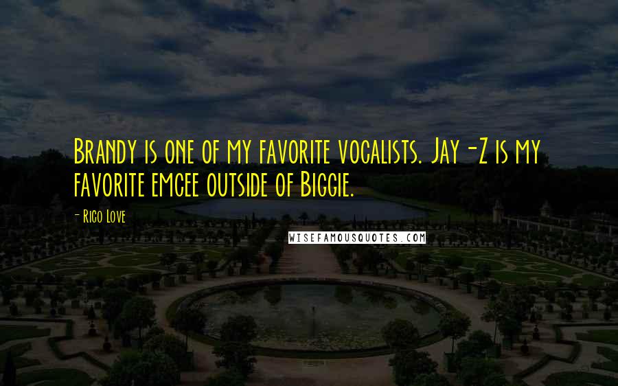 Rico Love Quotes: Brandy is one of my favorite vocalists. Jay-Z is my favorite emcee outside of Biggie.