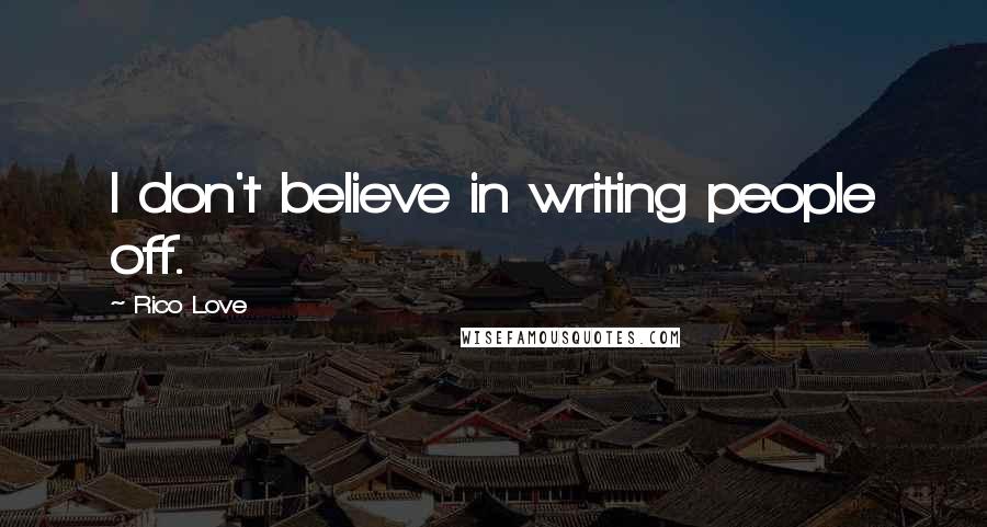 Rico Love Quotes: I don't believe in writing people off.