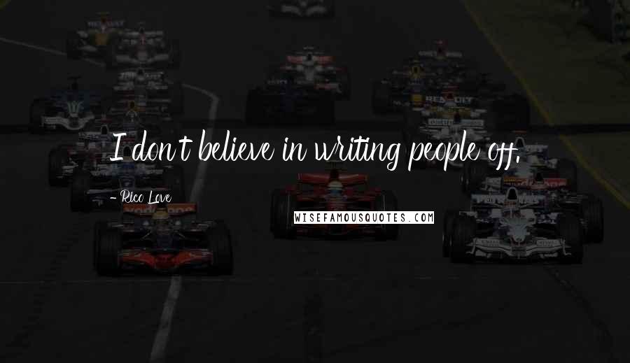 Rico Love Quotes: I don't believe in writing people off.