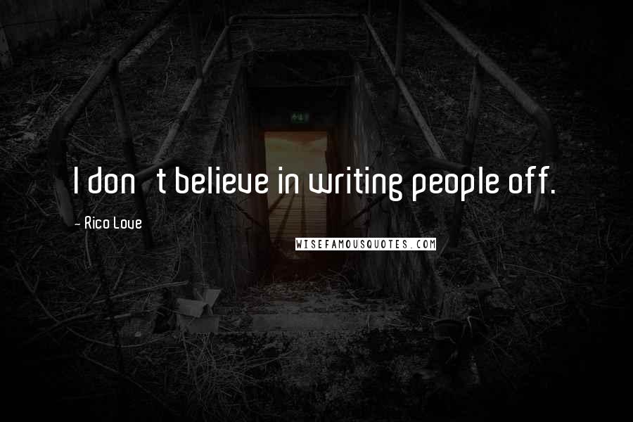 Rico Love Quotes: I don't believe in writing people off.