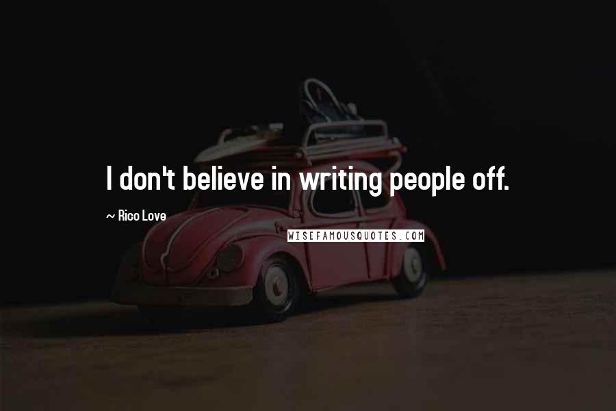 Rico Love Quotes: I don't believe in writing people off.