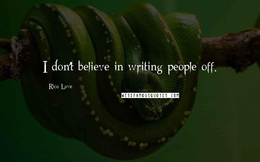 Rico Love Quotes: I don't believe in writing people off.