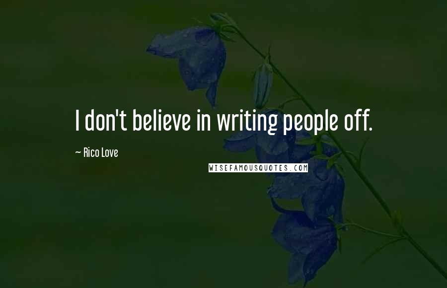 Rico Love Quotes: I don't believe in writing people off.