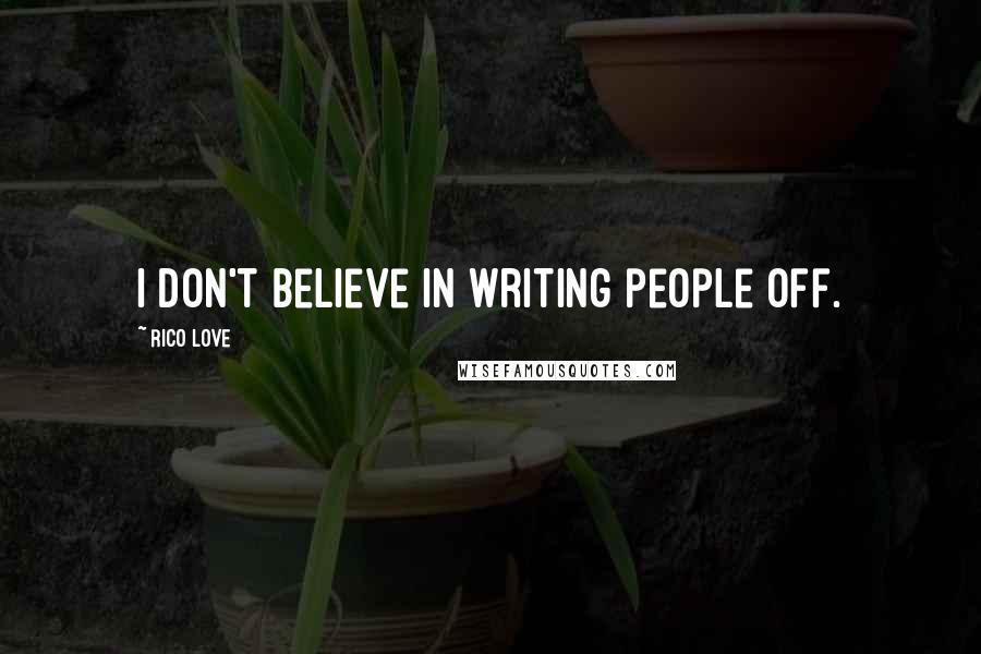 Rico Love Quotes: I don't believe in writing people off.