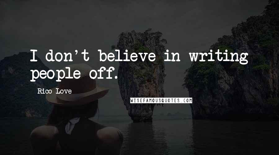 Rico Love Quotes: I don't believe in writing people off.