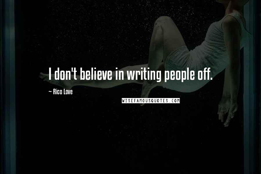 Rico Love Quotes: I don't believe in writing people off.