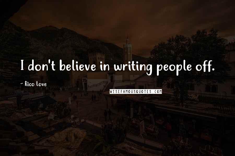 Rico Love Quotes: I don't believe in writing people off.