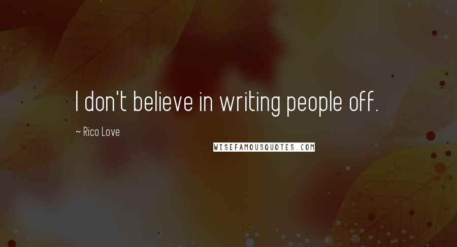 Rico Love Quotes: I don't believe in writing people off.