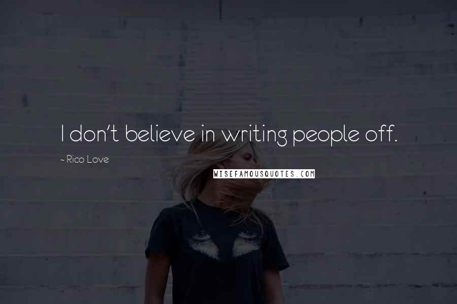 Rico Love Quotes: I don't believe in writing people off.