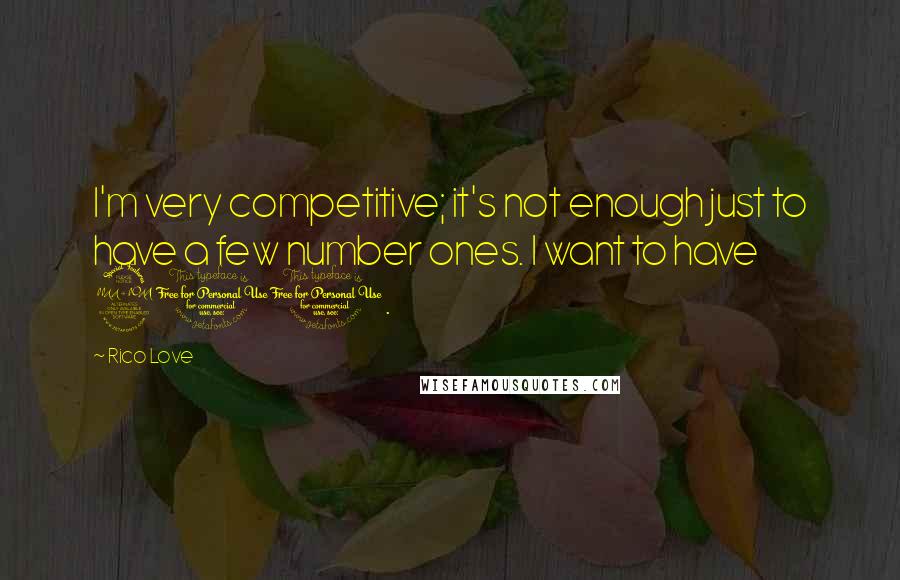 Rico Love Quotes: I'm very competitive; it's not enough just to have a few number ones. I want to have 200.