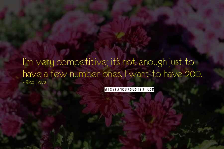 Rico Love Quotes: I'm very competitive; it's not enough just to have a few number ones. I want to have 200.