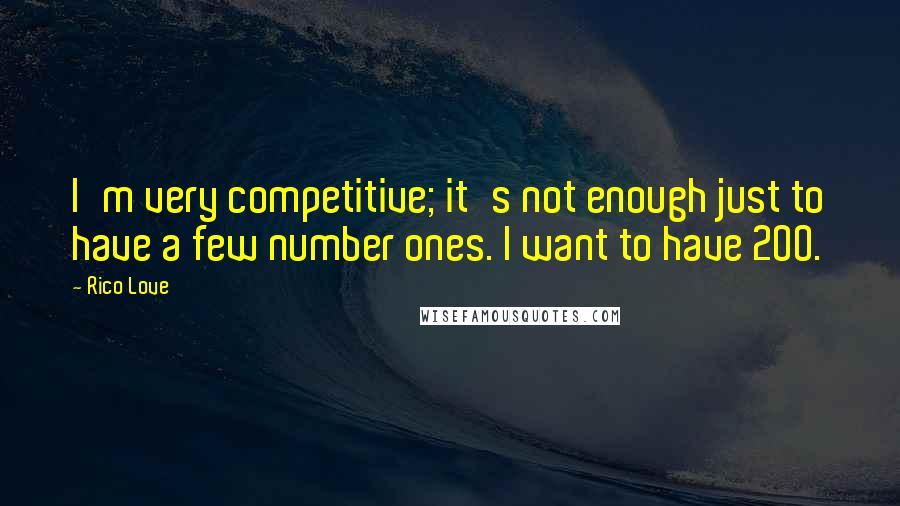 Rico Love Quotes: I'm very competitive; it's not enough just to have a few number ones. I want to have 200.