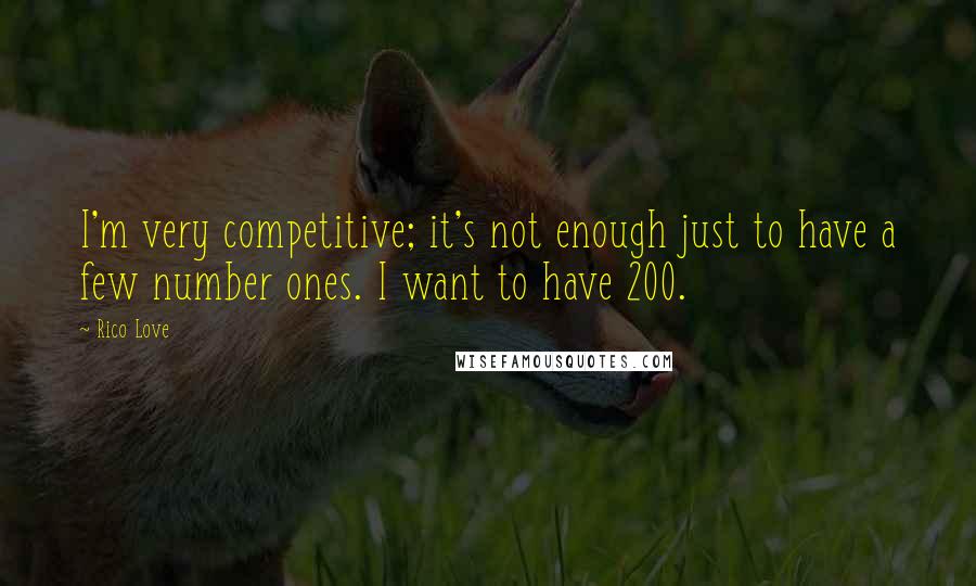 Rico Love Quotes: I'm very competitive; it's not enough just to have a few number ones. I want to have 200.