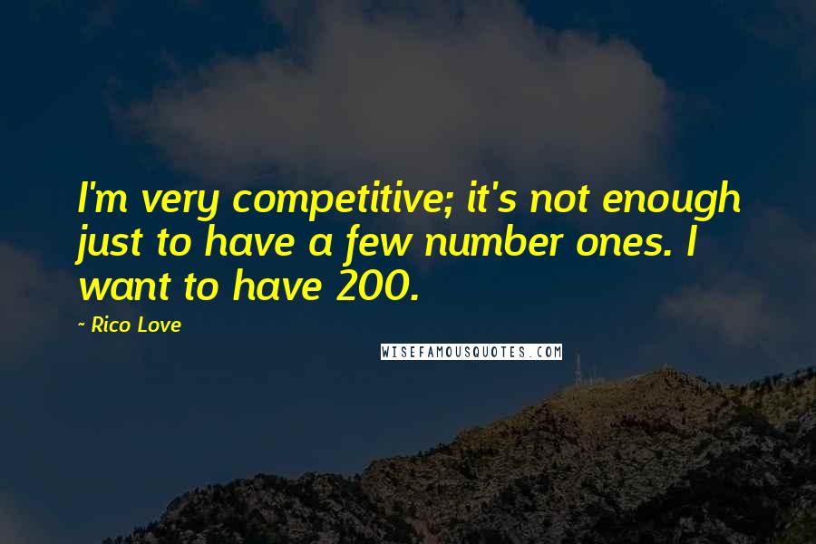 Rico Love Quotes: I'm very competitive; it's not enough just to have a few number ones. I want to have 200.