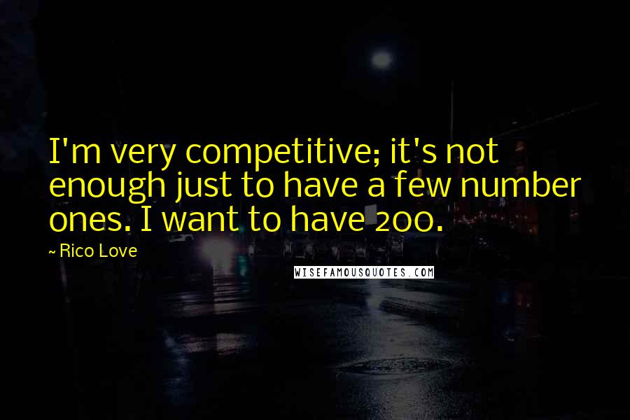 Rico Love Quotes: I'm very competitive; it's not enough just to have a few number ones. I want to have 200.