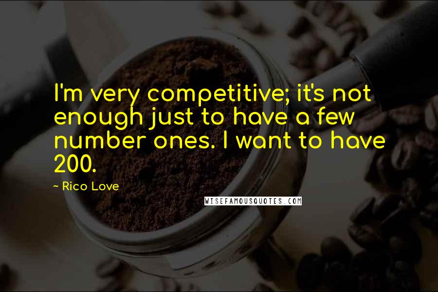 Rico Love Quotes: I'm very competitive; it's not enough just to have a few number ones. I want to have 200.