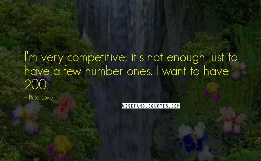 Rico Love Quotes: I'm very competitive; it's not enough just to have a few number ones. I want to have 200.