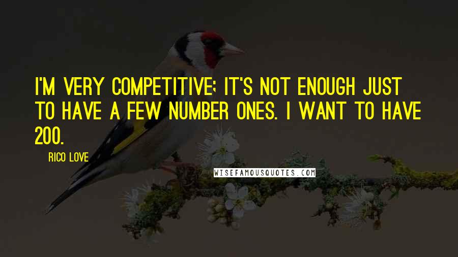 Rico Love Quotes: I'm very competitive; it's not enough just to have a few number ones. I want to have 200.