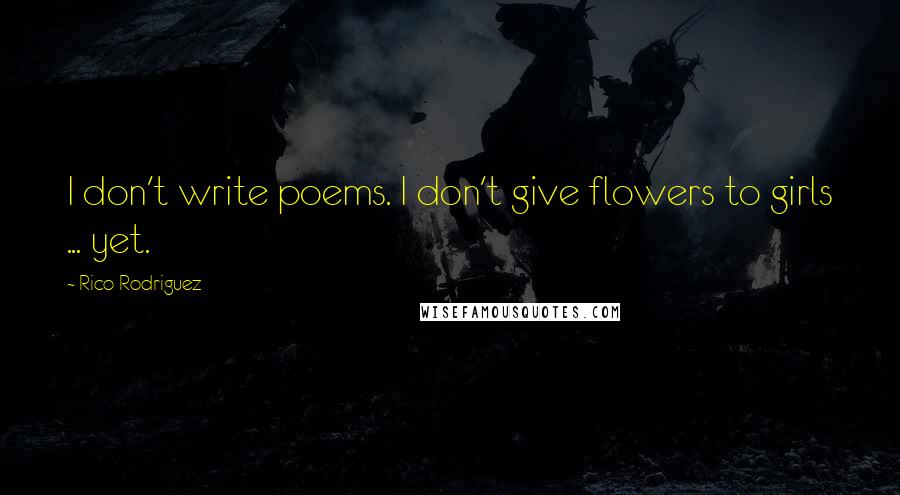 Rico Rodriguez Quotes: I don't write poems. I don't give flowers to girls ... yet.