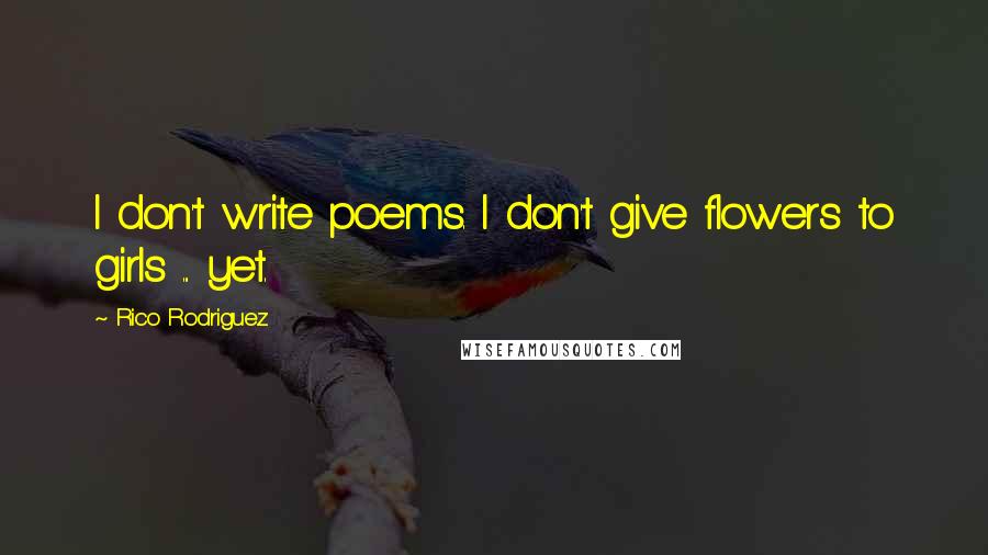 Rico Rodriguez Quotes: I don't write poems. I don't give flowers to girls ... yet.
